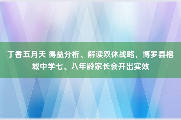 丁香五月天 得益分析、解读双休战略，博罗县榕城中学七、八年龄家长会开出实效