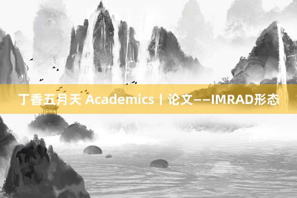 丁香五月天 Academics丨论文——IMRAD形态